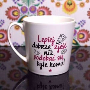 Kubek Lepiej Dobrze Zjeść niż Podobać się Byle Komu